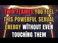 Twin Flames🔥You Feel This Powerful Sexual Energy Without Even Touching Them
