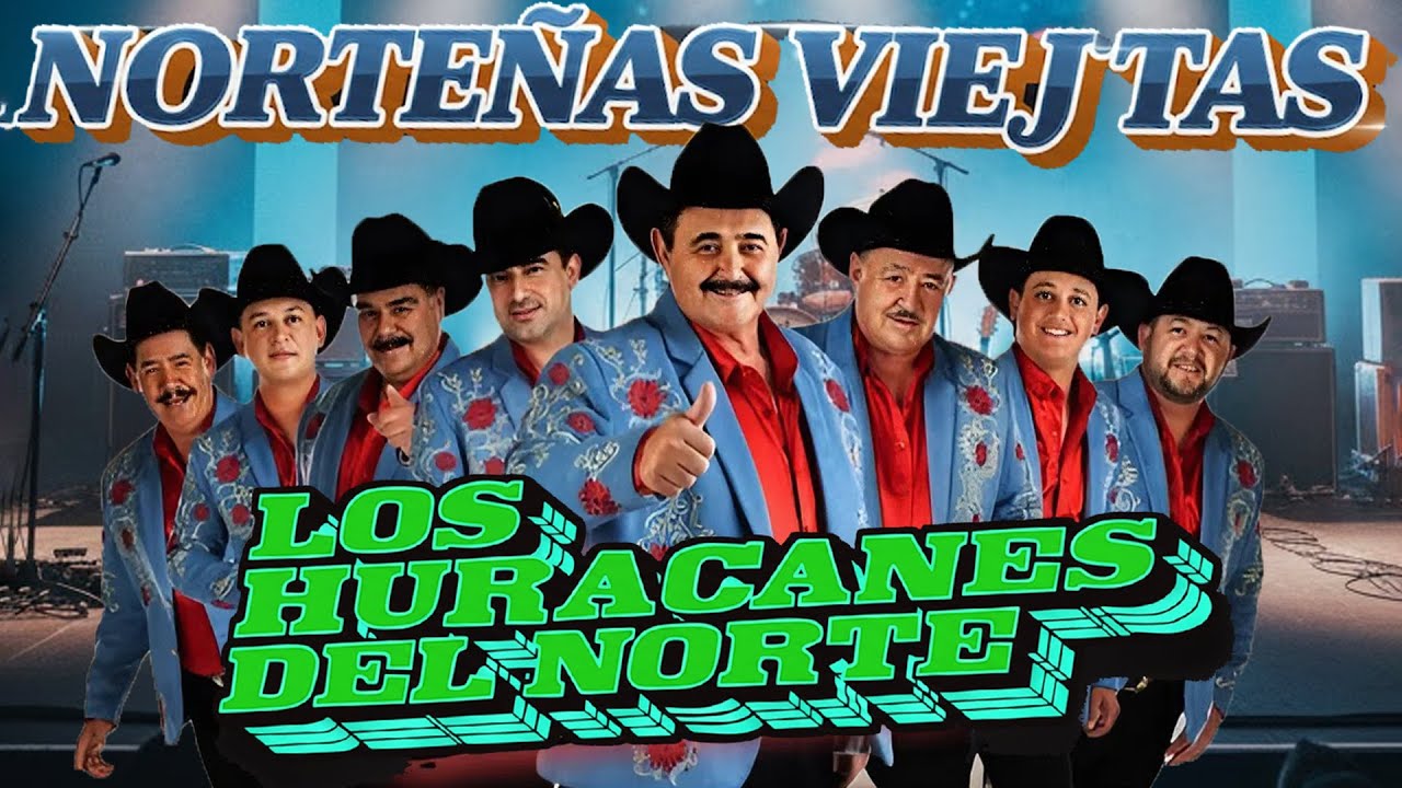 LOS HURACANES DEL NORTE 🤠 Norteñas Viejitas Que Marcaron Época
