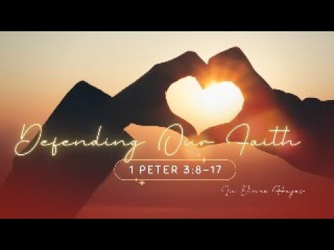 Defending Our Faith (1 Peter 3:8-17)