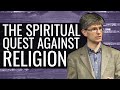 The Spiritual Quest Against Religion