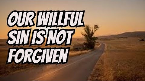 Our Willful Sin Is Not Forgiven
