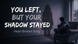 You Left, But Your Shadow Stayed (Original Heartbreak Song)