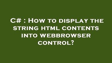 C# : How to display the string html contents into webbrowser control?