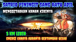 Satrio Piningit Sang Ratu Adil Menggetarkan Kanan Kirinya Energi Auranya Bertambah Besar