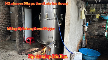 Lắp đặt bộ nồi nấu rượu 50kg gạo đun củi nấu thủy thượng kết hợp đẩy hơi sang tủ cơm 50kg gạo