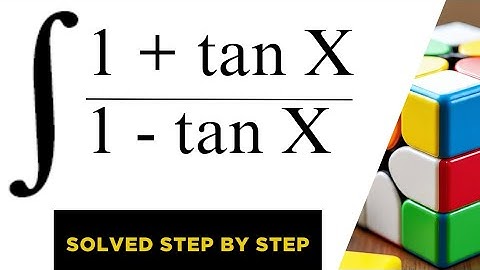 How to Integrate (1 + tan x) / (1 – tan x)