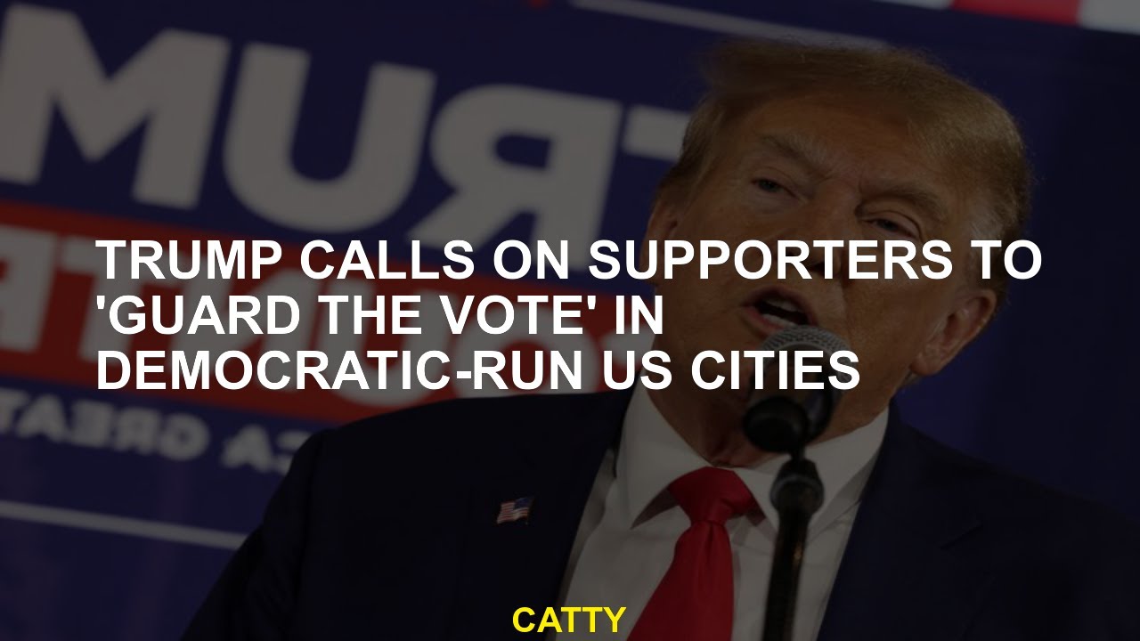 Trump calls on supporters to 'guard the vote' in Democratic-run US cities