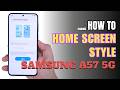 How to change Home Screen style on Samsung Galaxy A57 5G