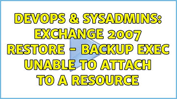 DevOps & SysAdmins: Exchange 2007 restore - Backup Exec Unable to Attach to a resource