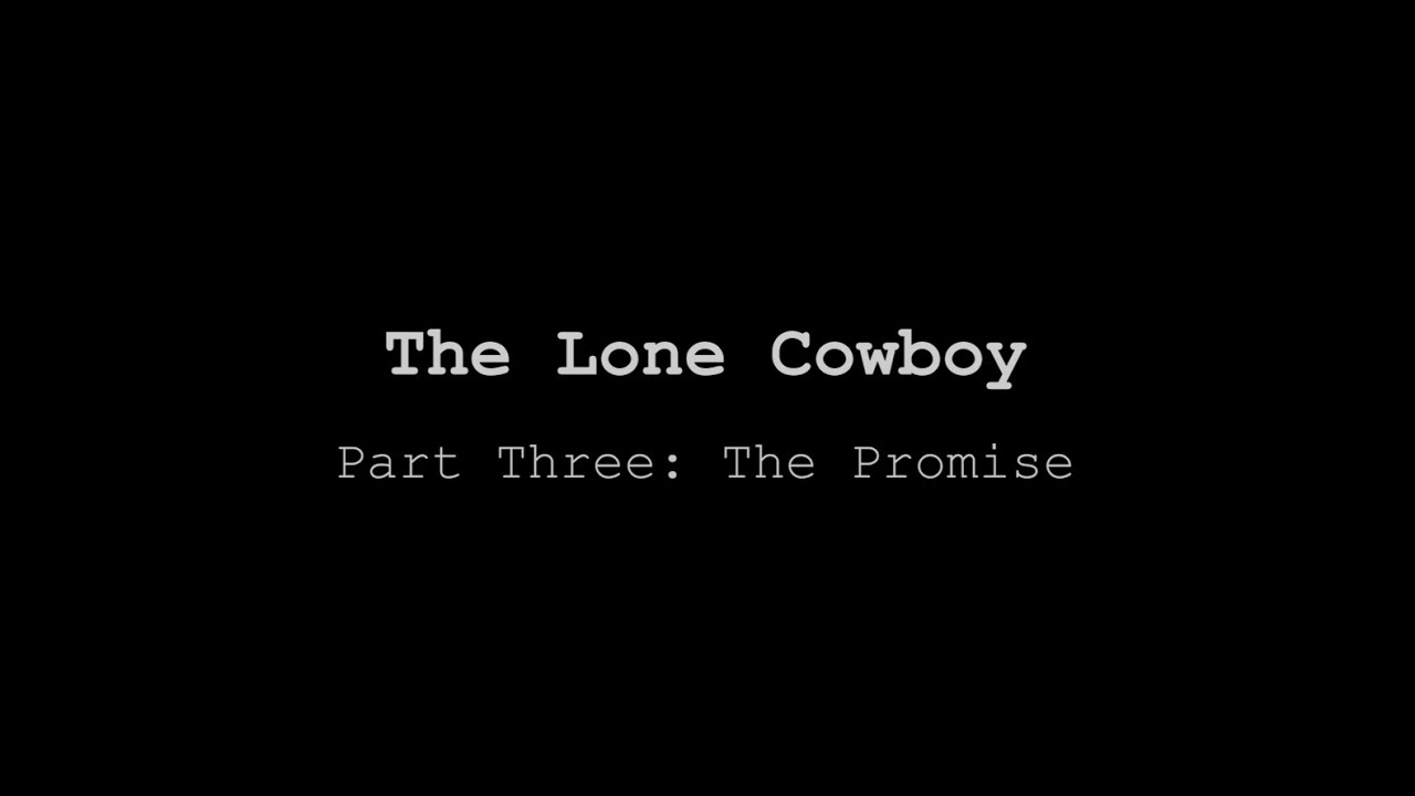 THE LONE COWBOY, PART THREE: THE PROMISE