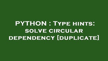 PYTHON : Type hints: solve circular dependency