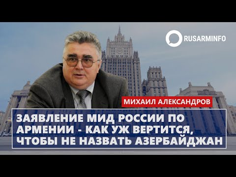 Заявление МИД России по Армении - как уж вертится, чтобы не назвать Азербайджан: Александров