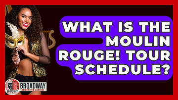 What Is The Moulin Rouge! Tour Schedule? - Broadway Behind The Curtain