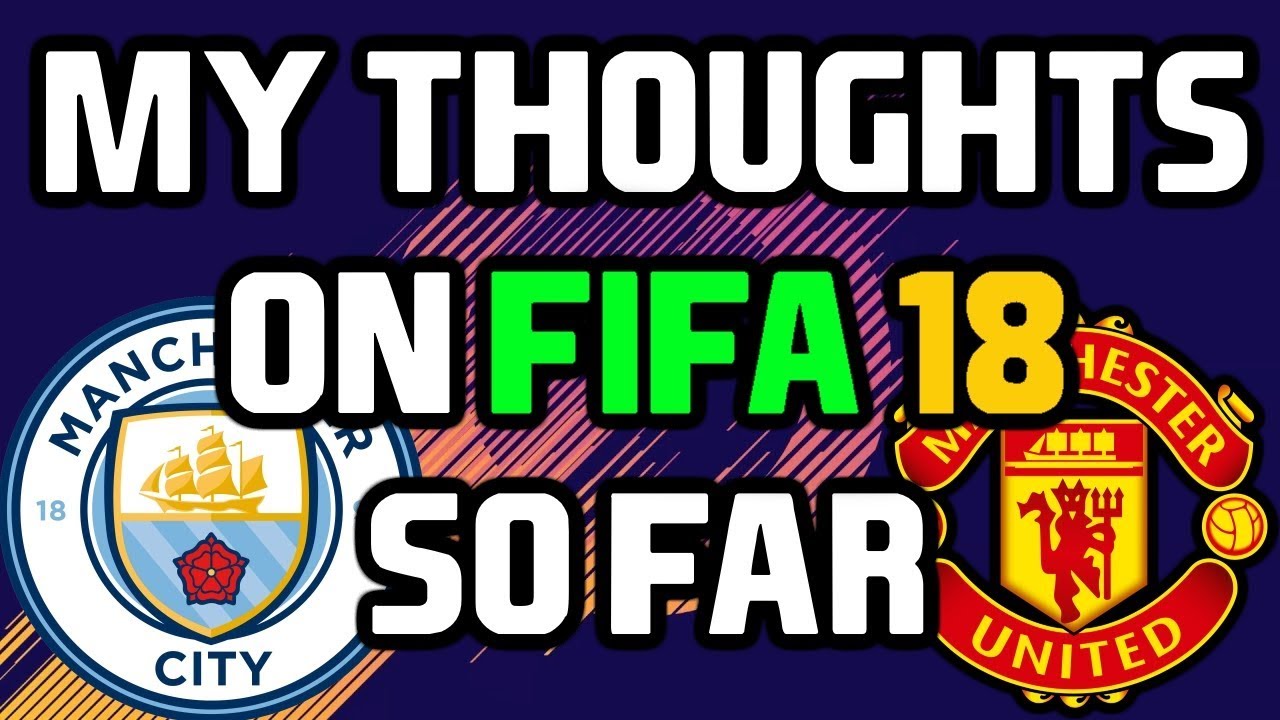 My Thoughts On FIFA 18 So Far!