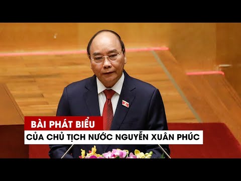 Bài phát biểu đầu tiên của Tân Chủ tịch nước Nguyễn Xuân Phúc: Khát vọng Việt Nam hùng cường