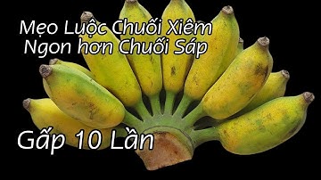 Mẹo Luộc Chuối Xiêm Ngon Hơn Chuối Sáp Gấp 10 Lần