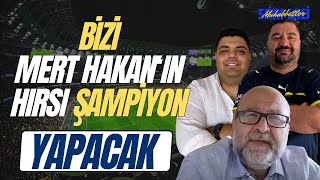 Bizi Mert Hakan'ın Hırsı Şampiyon Yapacak.