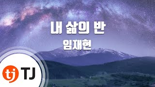 [TJ노래방 / 멜로디제거] 내삶의반 - 임재현 / TJ Karaoke
