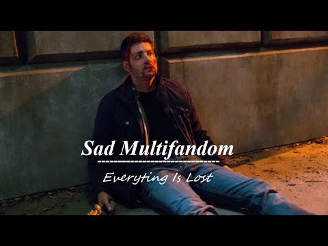 Sad Multifandom Everything Is Lost