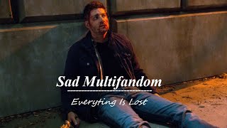 Sad Multifandom Everything Is Lost