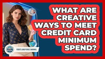 What Are Creative Ways To Meet Credit Card Minimum Spend? - Points and Perks Channel