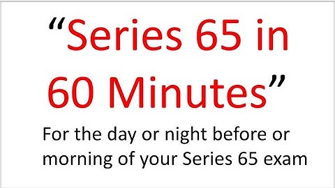 Series 65 Exam Tomorrow?  This Afternoon?  Pass?  Fail?  This 60 Minutes May Be the Difference!