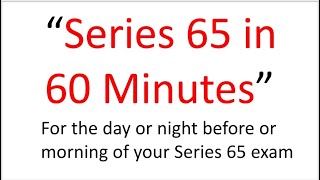 Series 65 Exam Tomorrow?  This Afternoon?  Pass?  Fail?  This 60 Minutes May Be the Difference!