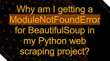 Why am I getting a ModuleNotFoundError for BeautifulSoup in my Python web scraping project?