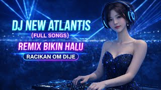 Download Lagu DJ NEW ATLANTIS (FULL SONGS)| REMIX BIKIN HALU | RACIKAN OM DIJE MP3
