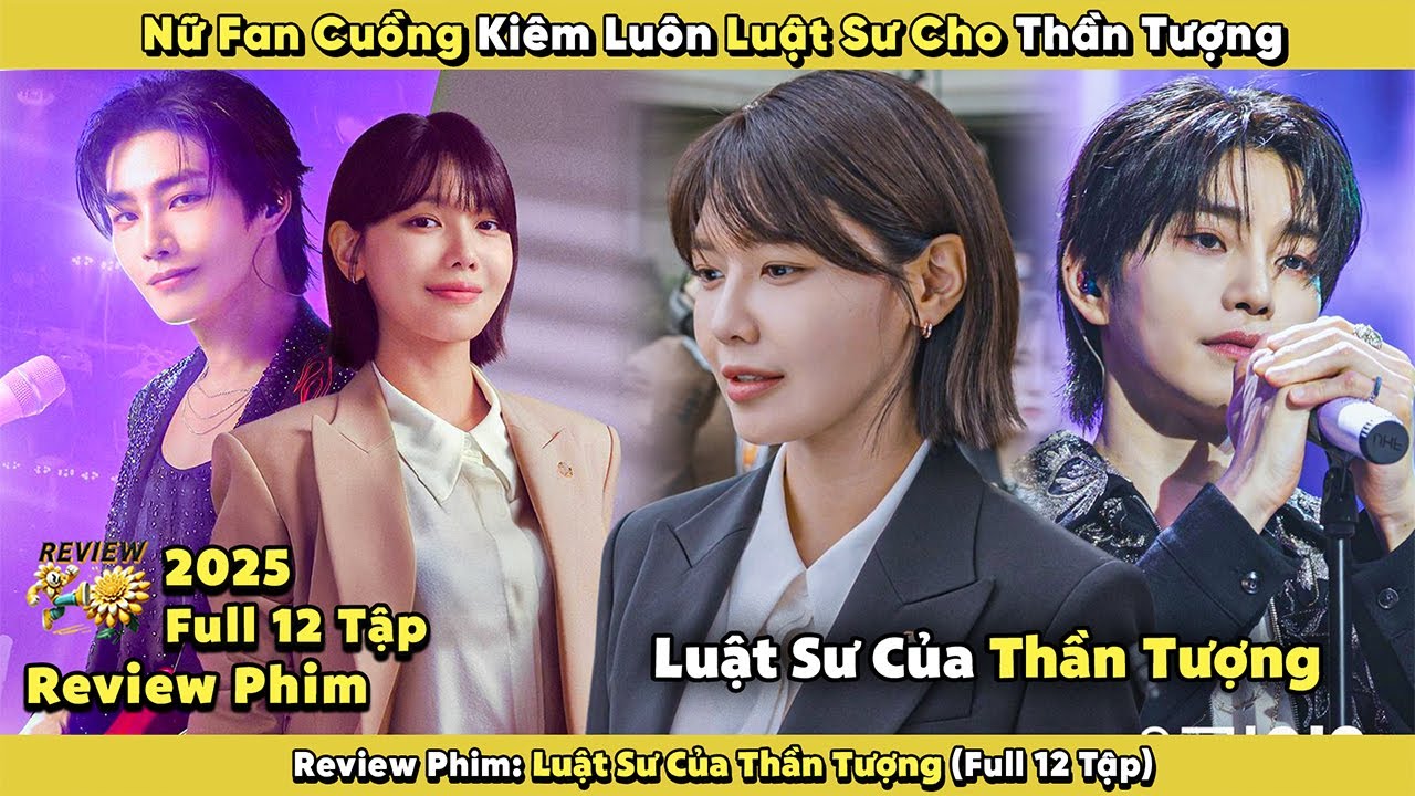 Review Phim: Nữ Fan Cuồng Kiêm Luôn Luật Sư Cho Thần Tượng |Luật Sư Của Thần Tượng 2025 |Full 12 Tập