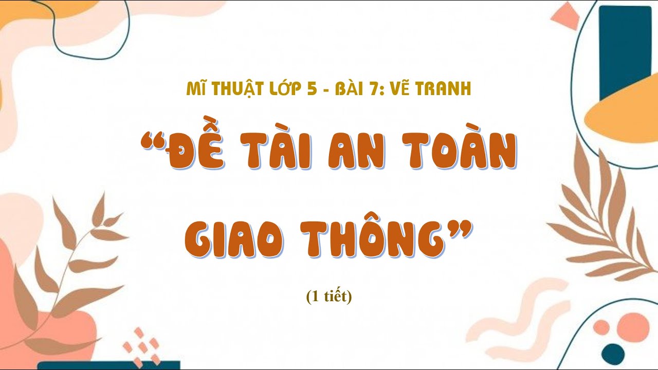 Mĩ thuật lớp 5 - Bài 7: Vẽ tranh đề tài An toàn giao... - youtube