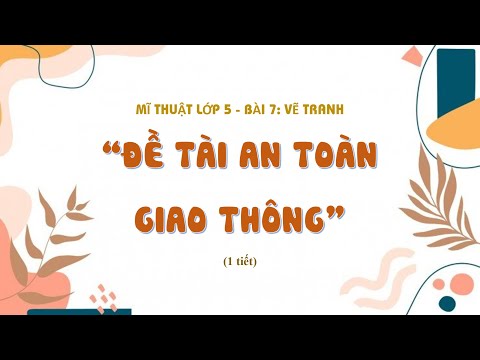 Video Mĩ thuật lớp 5 - Bài 7: Vẽ tranh đề tài An toàn giao... - youtube
