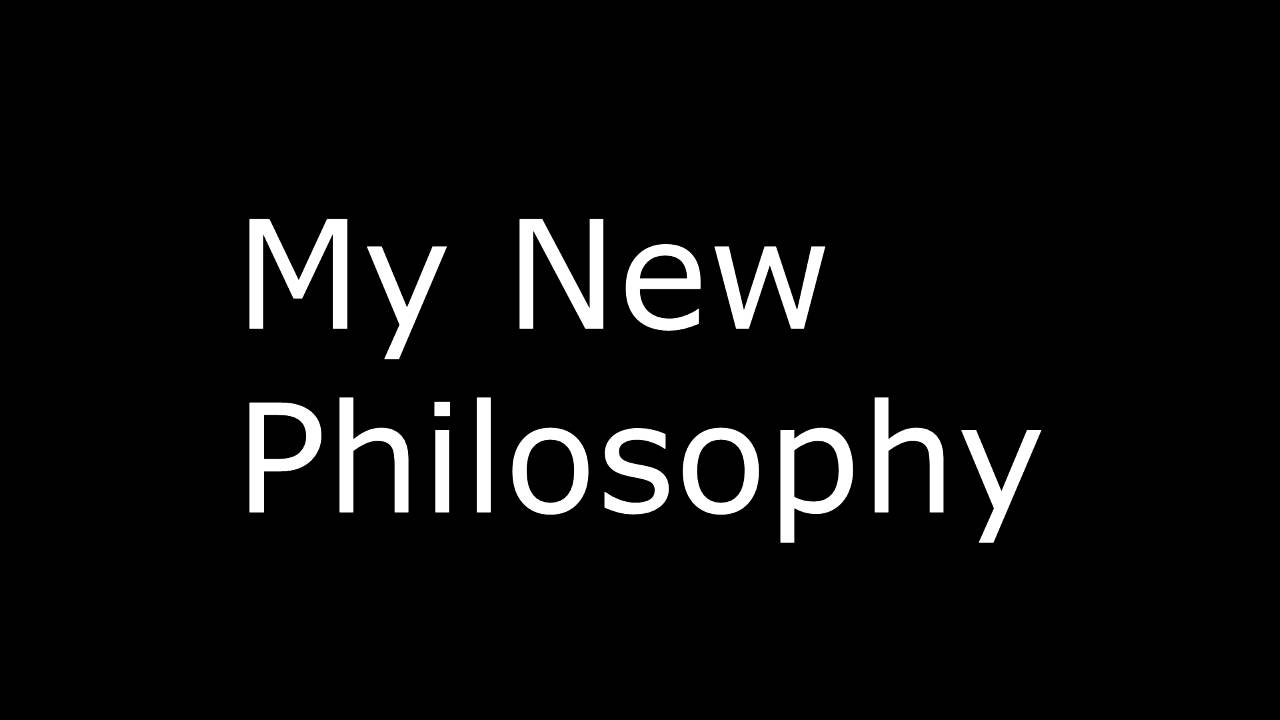 My New Philosophy - YouTube