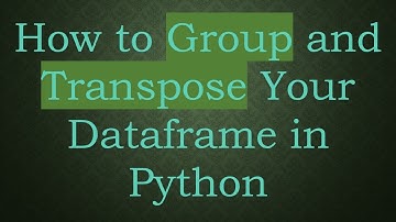 How to Group and Transpose Your Dataframe in Python