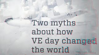 Two myths about how VE day changed the world