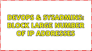 DevOps & SysAdmins: Block large number of IP addresses