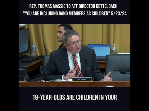 Rep. Thomas Massie to ATF Director Dettelbach: “You Are Including Gang Members as Children" 5/23/24