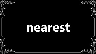 Nearest - Definition and How To Pronounce