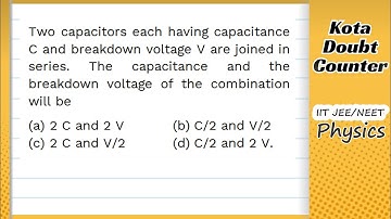 HCV: Two capacitors each having capacitance C and breakdown voltage V are joined in series breakdown