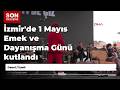 İzmir'de 1 Mayıs Emek ve Dayanışma Günü kutlandı