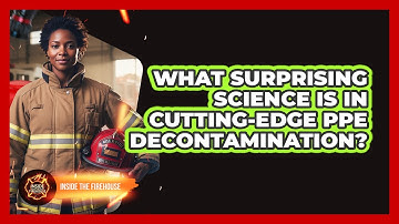 What Surprising Science Is In Cutting-edge PPE Decontamination? - Inside the Firehouse