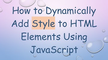 How to Dynamically Add Style to HTML Elements Using JavaScript