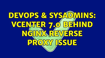 DevOps & SysAdmins: vCenter 7.0 behind nginx reverse proxy issue