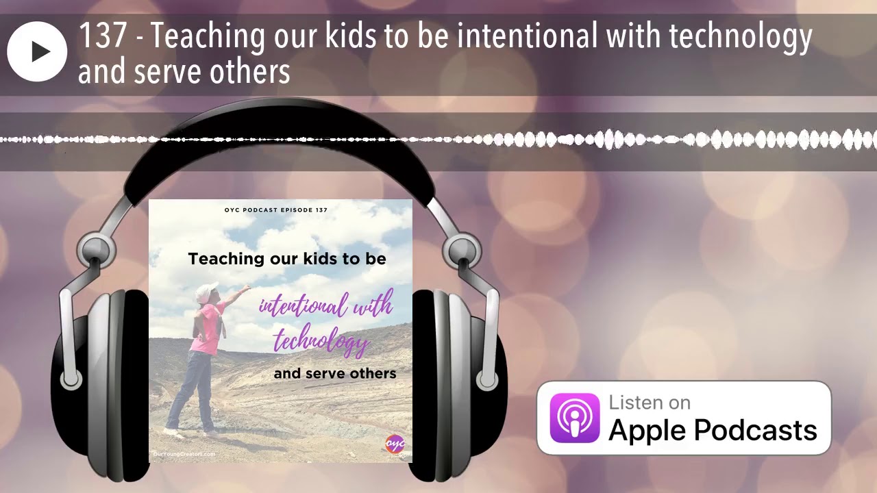 137 - Teaching our kids to be intentional with technology and serve others