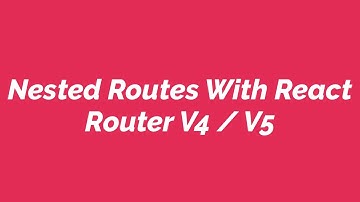 Nested Routes With React Router V4 / V5