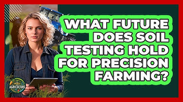 What Future Does Soil Testing Hold For Precision Farming? - The World of Agriculture