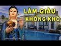 LÀM GIÀU KHÔNG KHÓ Chuyện Thật Như Đùa Hãy Nghe Phật Dạy Cách Vượt Khó Khăn Hướng Tới Giàu Sang