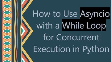 How to Use Asyncio with a While Loop for Concurrent Execution in Python