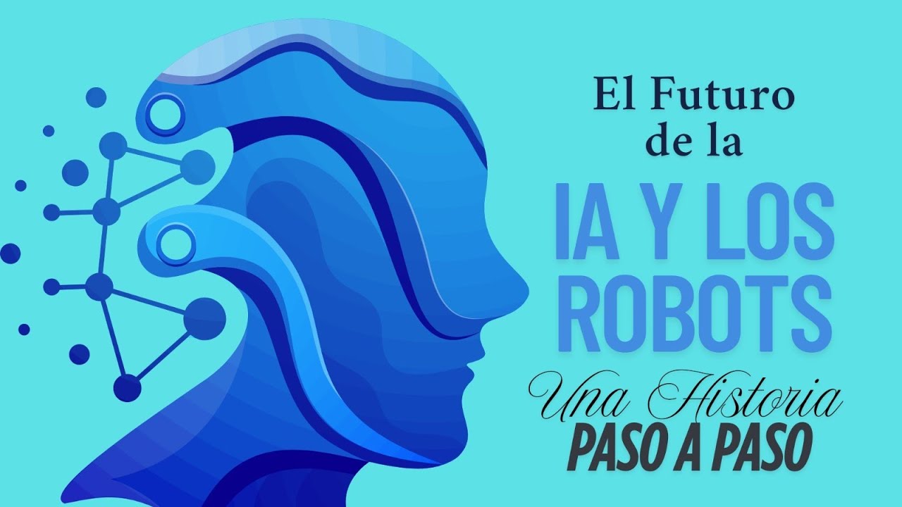 El Futuro de la IA y Los Robots: Una Historia Paso a Paso. - YouTube