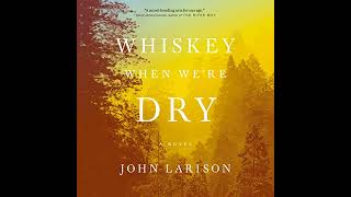 Whiskey When We're Dry by John Larison | Full Audiobook